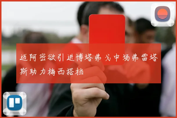迈阿密欲引进博塔弗戈中场弗雷塔斯助力梅西搭档